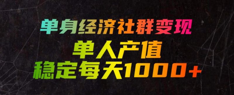 单身经济社群变现玩法，单人产值稳定每天1000+，门槛低好上手，稳定可持续【揭秘】-淘宝虚拟货源网