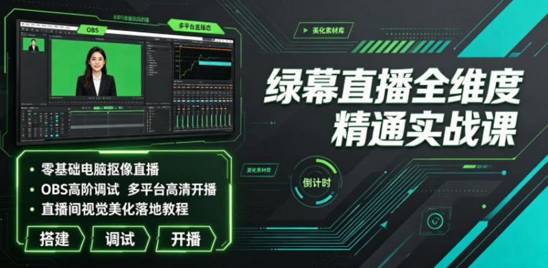 绿幕直播全维度精通实战课｜零基础电脑抠像直播、OBS高阶调试、多平台高清开播、直播间视觉美化落地教程-淘宝虚拟货源网