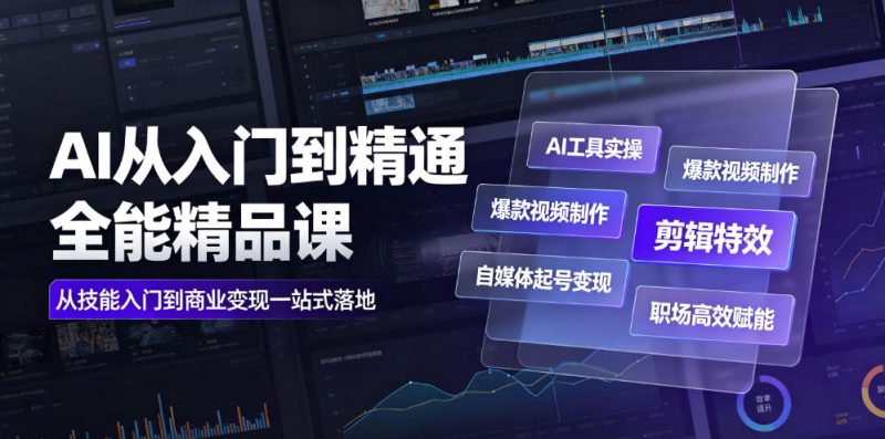AI从入门到精通全能精品课|AI工具实操+爆款视频制作+剪辑特效+自媒体起号变现+职场高效赋能全教程-淘宝虚拟货源网