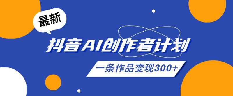 26年最新抖音AI创作者计划实操课程,一条作品变现300+-淘宝虚拟货源网