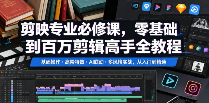 剪映专业必修课，零基础到百万剪辑高手全教程，基础操作・高阶特效・AI联动・多风格实战，从入门到精通-淘宝虚拟货源网