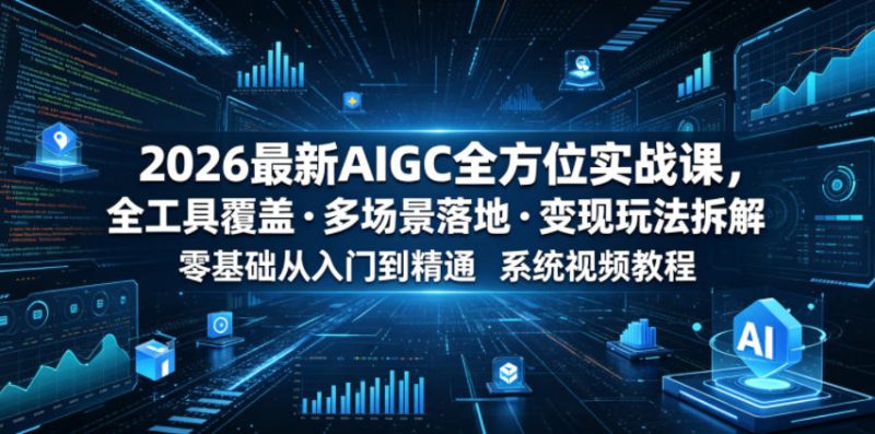 2026最新AIGC全方位实战课,全工具覆盖・多场景落地・变现玩法拆解,零基础从入门到精通系统视频教程-淘宝虚拟货源网