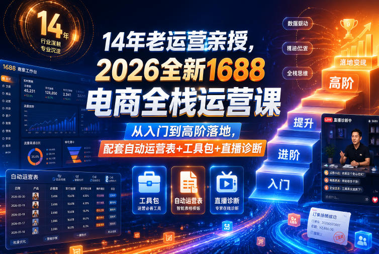 14年老运营亲授，2026全新1688电商全栈运营课，从入门到高阶落地，配套自动运营表+工具包+直播诊断等-淘宝虚拟货源网