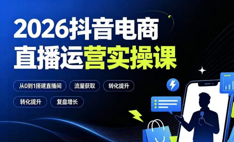 2026抖音电商直播运营实操课:从0到1搭建直播间,掌握流量获取、千川投放、转化提升与复盘增长-淘宝虚拟货源网