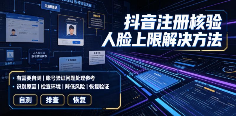 抖音注册核验人脸上限解决方法,有需要自测-淘宝虚拟货源网