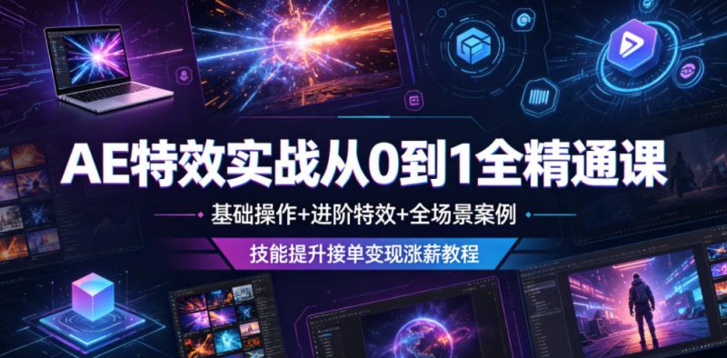 AE特效实战从0到1全精通课，基础操作+进阶特效+全场景案例，技能提升接单变现涨薪教程-淘宝虚拟货源网