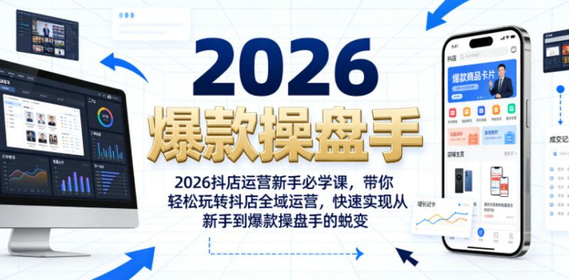 2026抖店运营新手必学课，带你轻松玩转抖店全域运营，快速实现从新手到爆款操盘手的蜕变-淘宝虚拟货源网