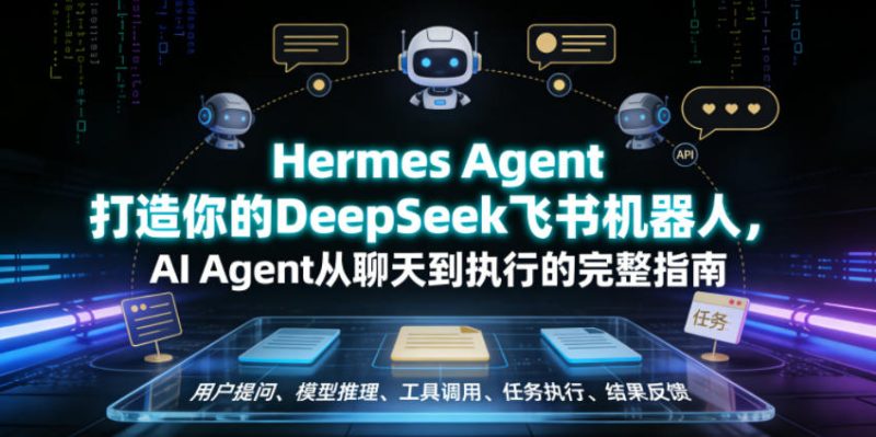 Hermes Agent打造你的DeepSeek飞书机器人,AI Agent从聊天到执行的完整指南-淘宝虚拟货源网