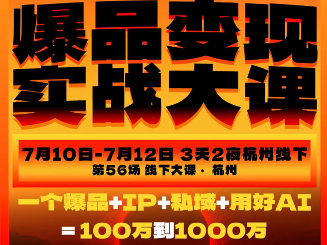 爆品变现实战大课,从爆品,到流量,到成交,一个爆品+IP+私域+用好AI=100W到1000W(7月10-12日)-淘宝虚拟货源网
