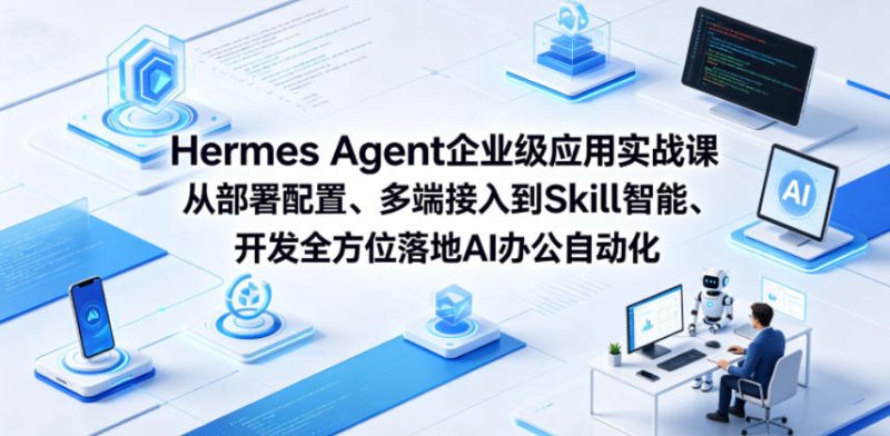 Hermes Agent企业级应用实战课从部署配置、多端接入到Skill智能开发全方位落地AI办公自动化-淘宝虚拟货源网