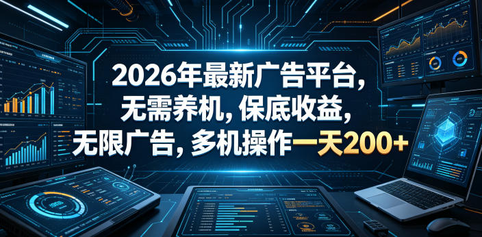 2026年最新广告平台,无需养机,保底收益,无限广告,多机操作一天200+【揭秘】-淘宝虚拟货源网