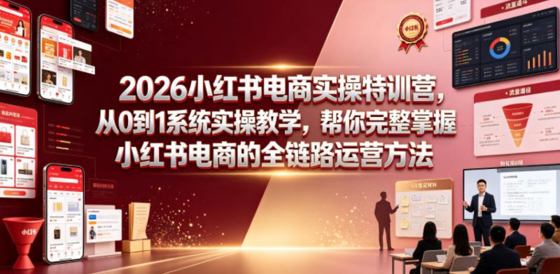 2026小红书电商实操特训营,从0到1系统实操教学,帮你完整掌握小红书电商的全链路运营方法-淘宝虚拟货源网