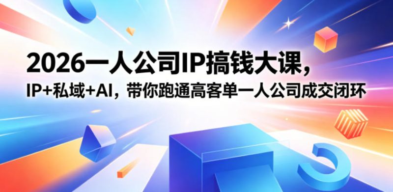 2026一人公司IP搞钱大课扬州站，IP+私域+AI，带你跑通高客单一人公司成交闭环（5.15-16-17）-淘宝虚拟货源网