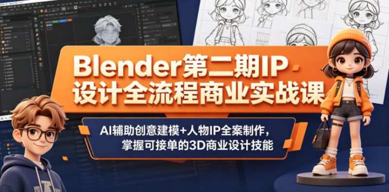 Blender第二期IP设计全流程商业实战课,AI辅助创意建模+人物IP全案制作,掌握可接单的3D商业设计技能-淘宝虚拟货源网