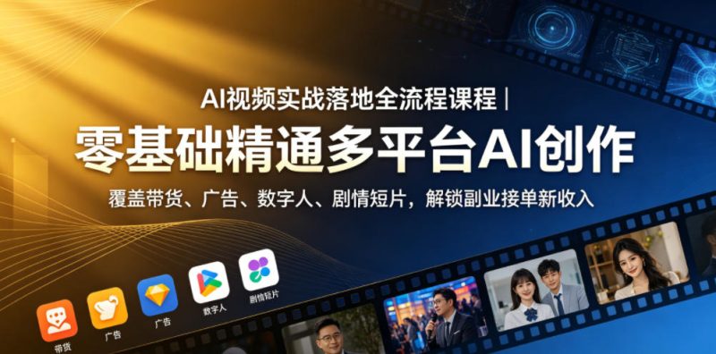 AI视频实战落地全流程课程｜零基础精通多平台AI创作，覆盖带货、广告、数字人、剧情短片，解锁副业接单新收入-淘宝虚拟货源网