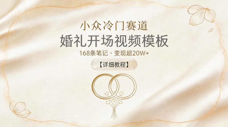 小众冷门赛道,婚礼开场视频模板,168条笔记,变现超20W+【详细教程】-淘宝虚拟货源网