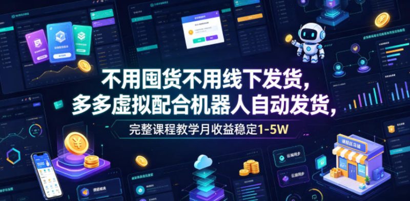 不用囤货不用线下发货，多多虚拟配合机器人自动发货，完整课程教学月收益稳定1-5W【揭秘】-淘宝虚拟货源网