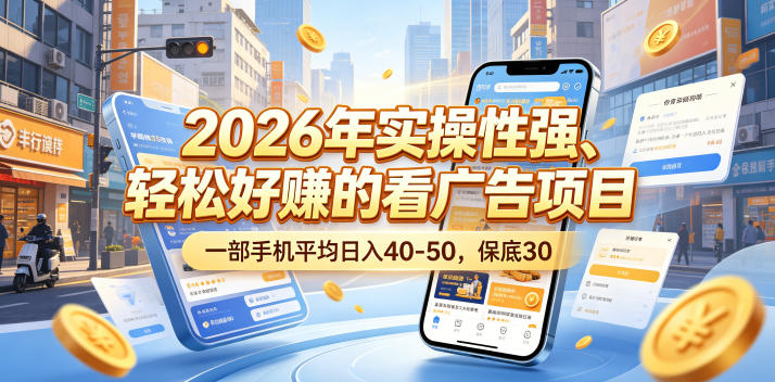 2026年实操性强、轻松好賺的看广告项目,一部手机平均日入40-50,保底30米【揭秘】-淘宝虚拟货源网