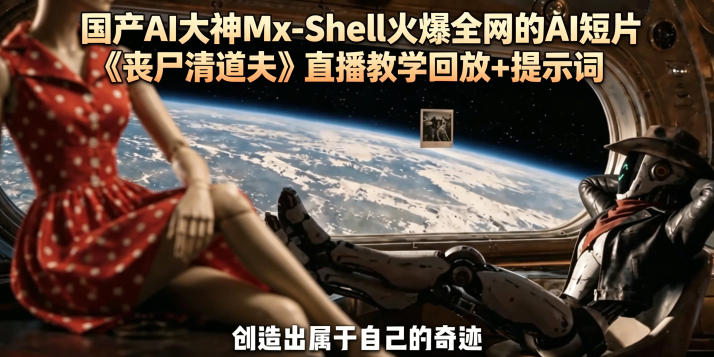 国产AI大神Mx-Shell火爆全网的AI短片《丧尸清道夫》直播教学回放+提示词-淘宝虚拟货源网