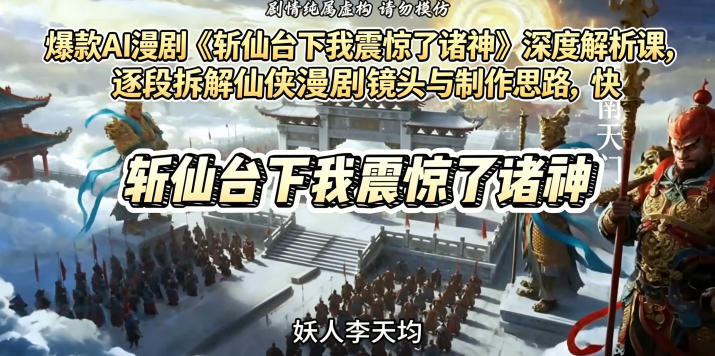爆款AI漫剧《斩仙台下我震惊了诸神》深度解析课,逐段拆解仙侠漫剧镜头与制作思路,快速复刻爆款创作模式-淘宝虚拟货源网