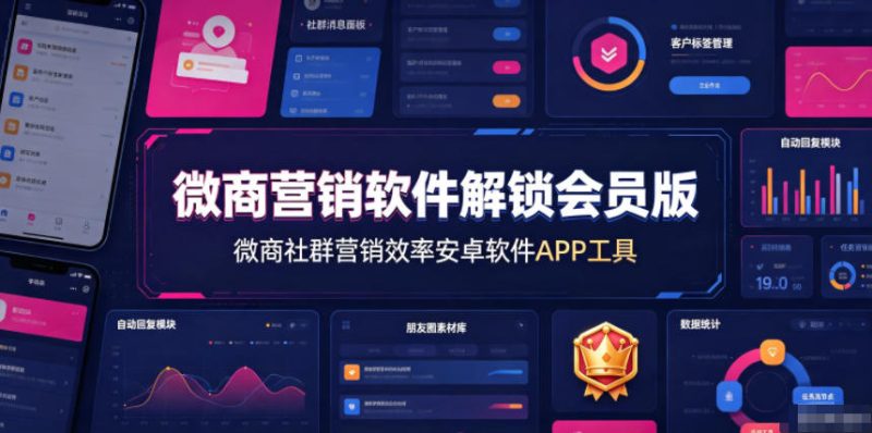 微商营销软件解锁会员版,微商社群营销效率安卓软件APP工具-淘宝虚拟货源网