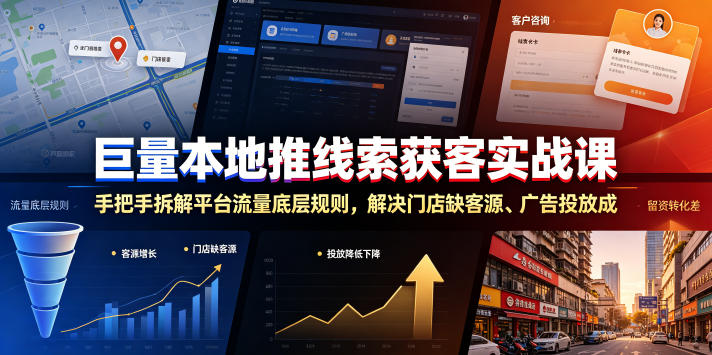 巨量本地推线索获客实战课,手把手拆解平台流量底层规则,解决门店缺客源、广告投放成本高、留资转化差等痛点-淘宝虚拟货源网