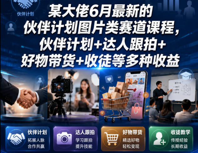 某大佬6月最新的伙伴计划图片类赛道课程,伙伴计划+达人跟拍+好物带货+收徒等多种收益-淘宝虚拟货源网