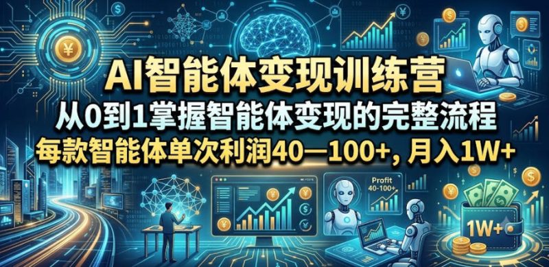AI智能体变现训练营，从0到1掌握智能体变现的完整流程，每款智能体单次利润40—100+，月入1W+-淘宝虚拟货源网