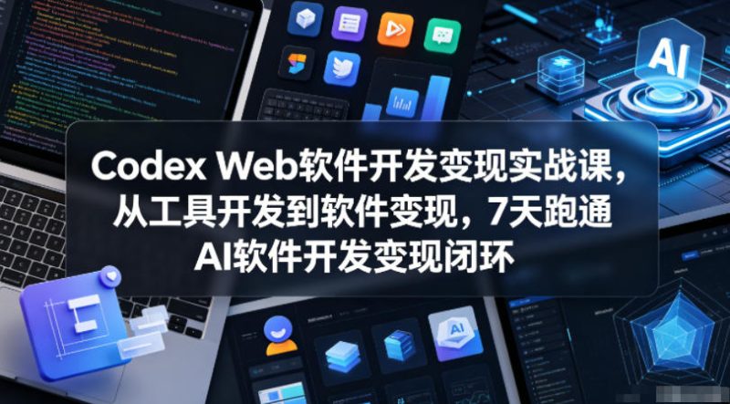 Codex Web软件开发变现实战课，从工具开发到软件变现，7天跑通AI软件开发变现闭环-淘宝虚拟货源网