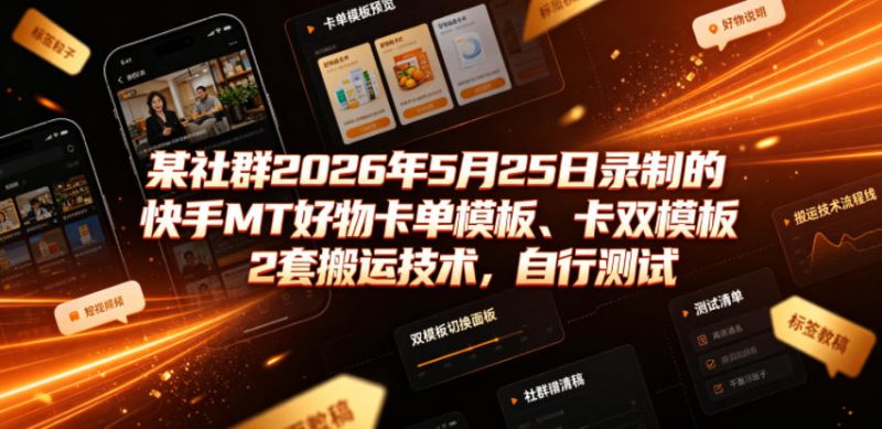 某社群2026年5月25日录制的快手MT好物卡单模板、卡双模板2套搬运技术,自行测试-淘宝虚拟货源网
