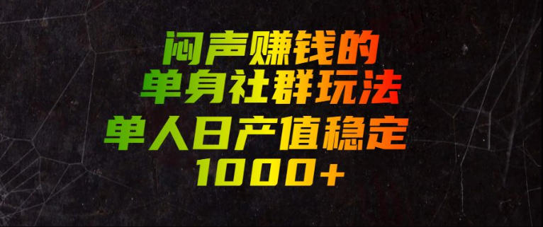 闷声賺钱的单身社群玩法,单人日产值稳定1000+【揭秘】-淘宝虚拟货源网