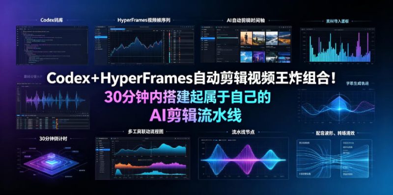 Codex＋HyperFrames自动剪辑视频王炸组合！30分钟内搭建起属于自己的AI剪辑流水线（完整版实操教程手册）-淘宝虚拟货源网