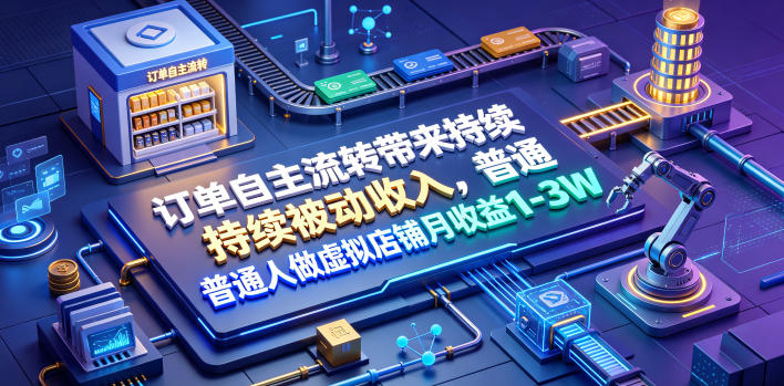 订单自主流转带来持续被动收入,普通人做虚拟店铺月收益1-3W【揭秘】-淘宝虚拟货源网