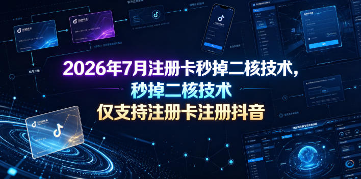 2026年7月注册卡秒掉二核技术,仅支持注册卡注册抖音-淘宝虚拟货源网