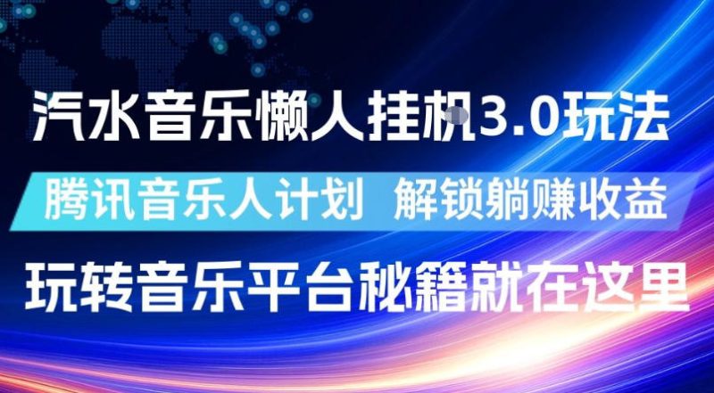 汽水音乐懒人挂G3.0玩法，腾讯音乐人计划，解锁躺賺收益，玩转音乐平台秘籍就在这里【揭秘】-淘宝虚拟货源网