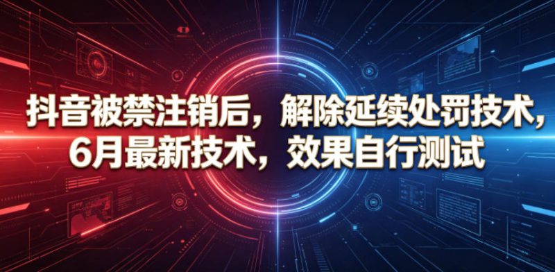 抖音被禁注销后,解除延续处罚技术,6月最新技术,效果自行测试-淘宝虚拟货源网